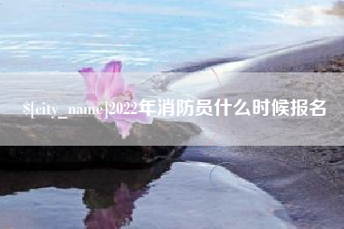 东海2022年消防员什么时候报名