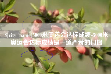 东海5000米奥运会达标成绩-5000米奥运会达标成绩是一道严苛的门槛