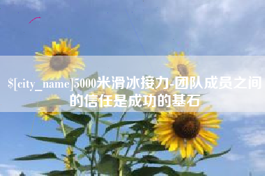 东海5000米滑冰接力-团队成员之间的信任是成功的基石