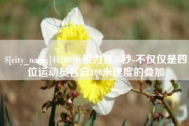东海4x100米接力赛56秒-不仅仅是四位运动员各自100米速度的叠加