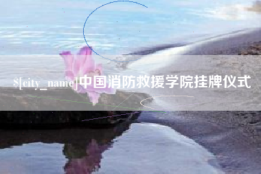 东海中国消防救援学院挂牌仪式