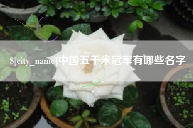 东海中国五千米冠军有哪些名字